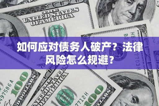 济南如何应对债务人破产？法律风险怎么规避？