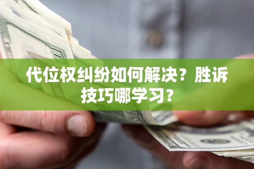 济南代位权纠纷如何解决？胜诉技巧哪学习？