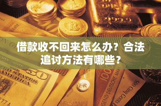 济南借款收不回来怎么办？合法追讨方法有哪些？