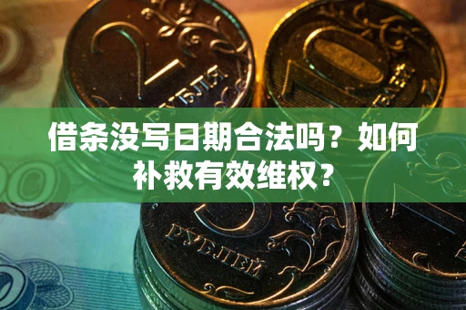 济南借条没写日期合法吗？如何补救有效维权？