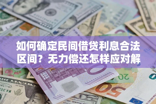 济南如何确定民间借贷利息合法区间？无力偿还怎样应对解决法门？