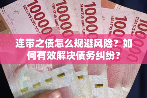 济南连带之债怎么规避风险？如何有效解决债务纠纷？