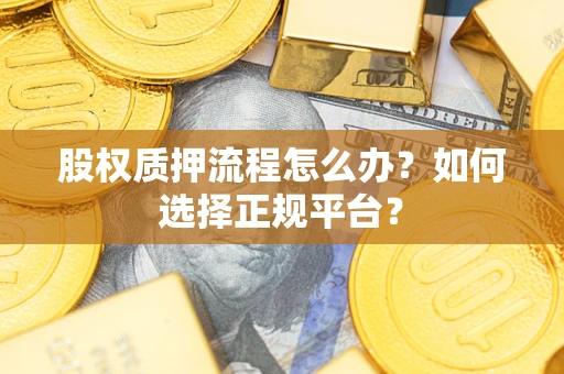 济南股权质押流程怎么办？如何选择正规平台？