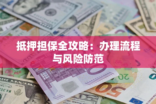 济南抵押担保全攻略：办理流程与风险防范