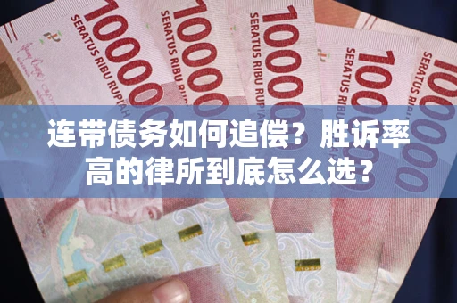 济南连带债务如何追偿？胜诉率高的律所到底怎么选？