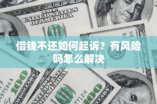 济南借钱不还如何起诉？有风险吗怎么解决