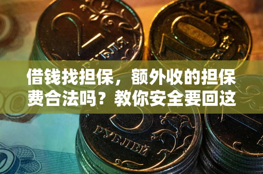 济南借钱找担保，额外收的担保费合法吗？教你安全要回这笔钱