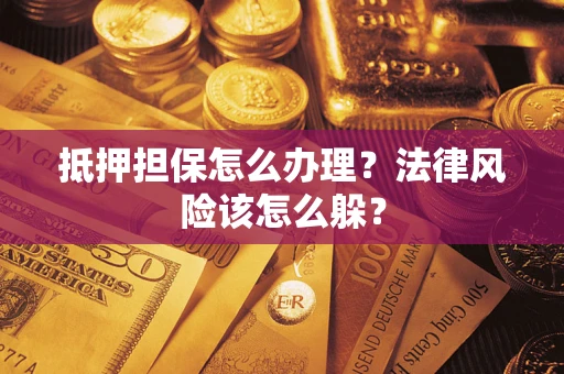 济南抵押担保怎么办理？法律风险该怎么躲？