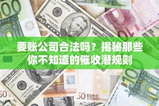 济南要账公司合法吗？揭秘那些你不知道的催收潜规则