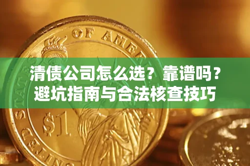济南清债公司怎么选？靠谱吗？避坑指南与合法核查技巧