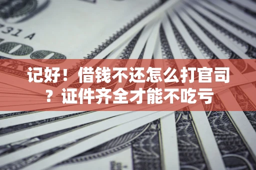 济南记好！借钱不还怎么打官司？证件齐全才能不吃亏