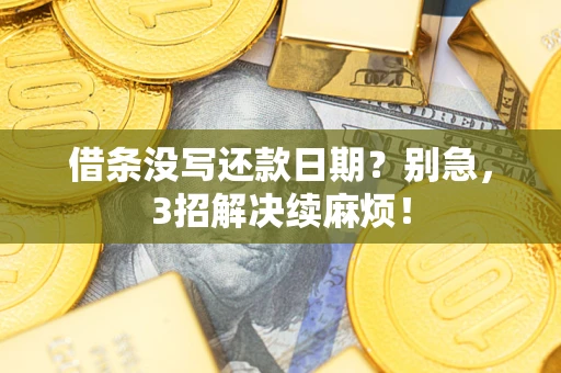济南借条没写还款日期？别急，3招解决续麻烦！