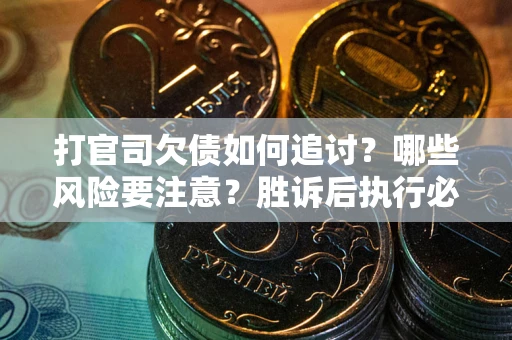 济南打官司欠债如何追讨？哪些风险要注意？胜诉后执行必看！