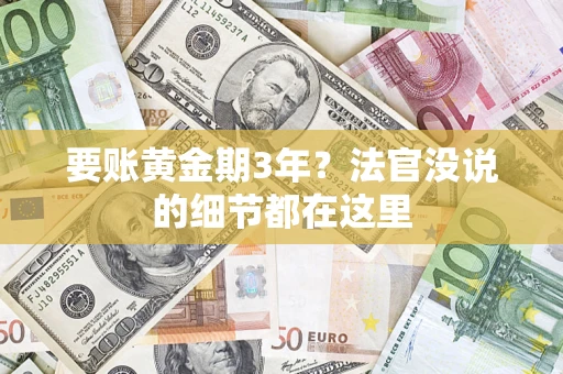 济南要账黄金期3年？法官没说的细节都在这里