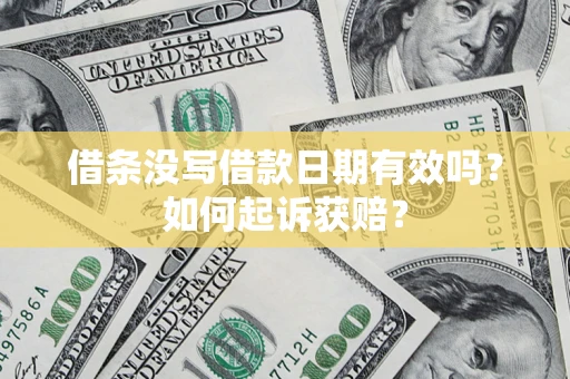 济南借条没写借款日期有效吗？如何起诉获赔？