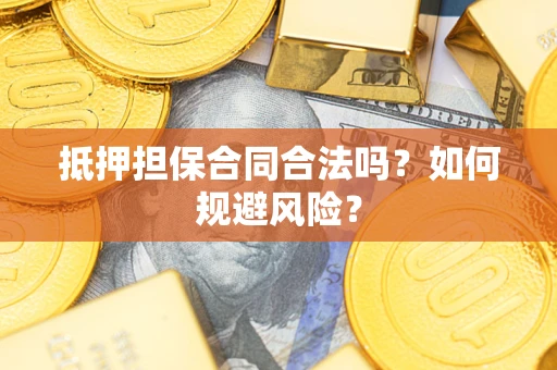 济南抵押担保合同合法吗？如何规避风险？