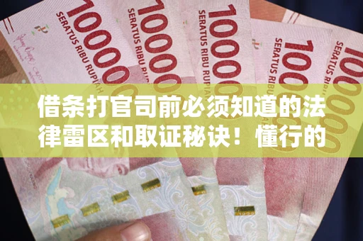 济南借条打官司前必须知道的法律雷区和取证秘诀！懂行的人已经留好这些证据