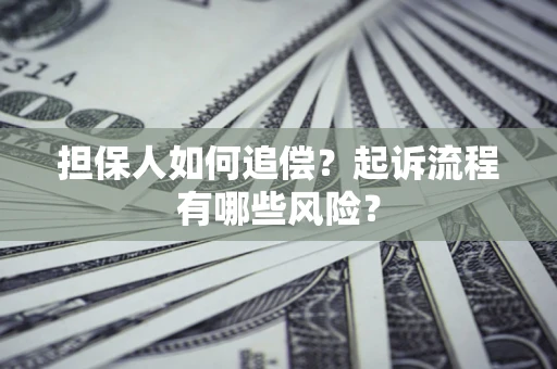 济南担保人如何追偿？起诉流程有哪些风险？
