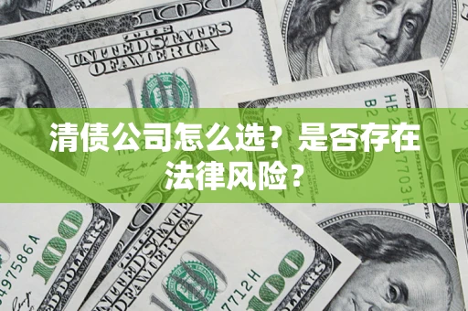 济南清债公司怎么选？是否存在法律风险？