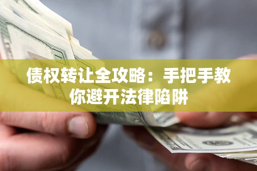 济南债权转让全攻略：手把手教你避开法律陷阱