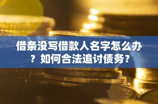 济南借条没写借款人名字怎么办？如何合法追讨债务？