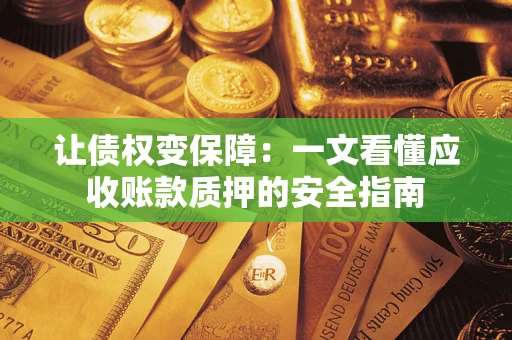 济南让债权变保障：一文看懂应收账款质押的安全指南