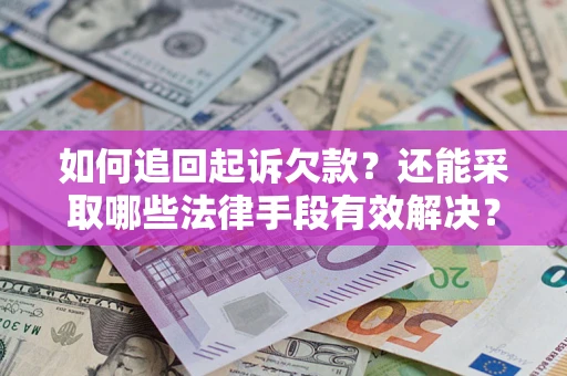 济南如何追回起诉欠款？还能采取哪些法律手段有效解决？