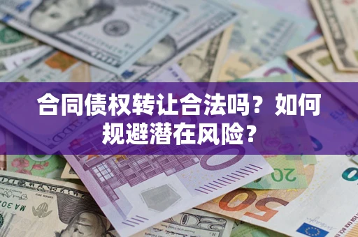 济南合同债权转让合法吗?如何规避潜在风险? 济南合同债权转让合法吗?如何规避潜在风险?
