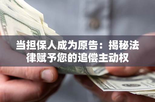 济南当担保人成为原告:揭秘法律赋予您的追偿主动权 济南当担保人成为原告:揭秘法律赋予您的追偿主动权