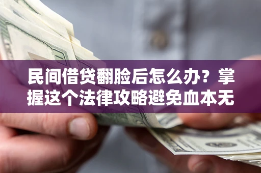 济南民间借贷翻脸后怎么办？掌握这个法律攻略避免血本无归