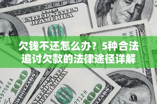 济南欠钱不还怎么办？5种合法追讨欠款的法律途径详解