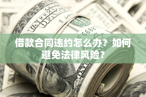 济南借款合同违约怎么办？如何避免法律风险？