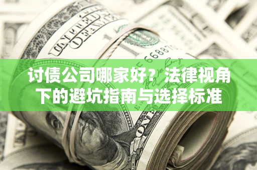 济南讨债公司哪家好？法律视角下的避坑指南与选择标准