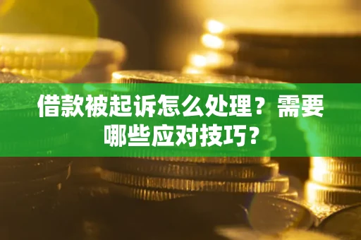 济南借款被起诉怎么处理？需要哪些应对技巧？