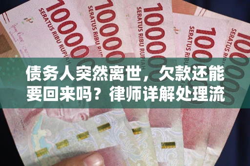 济南债务人突然离世，欠款还能要回来吗？律师详解处理流程
