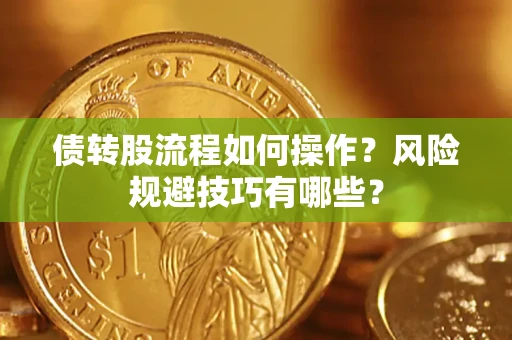 济南债转股流程如何操作？风险规避技巧有哪些？