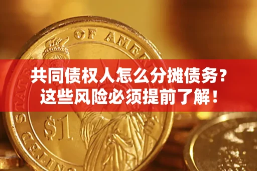 济南共同债权人怎么分摊债务？这些风险必须提前了解！