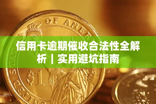 济南信用卡逾期催收合法性全解析｜实用避坑指南