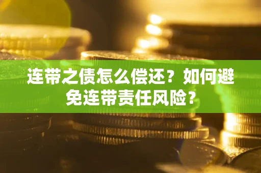 济南连带之债怎么偿还？如何避免连带责任风险？